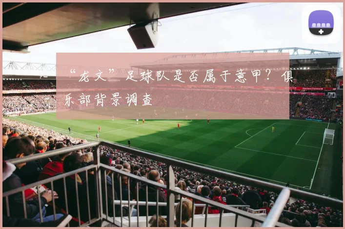 “龙文”足球队是否属于意甲?俱乐部背景调查